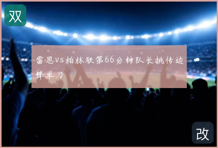 雷恩vs柏林联第66分钟队长挑传边锋单刀