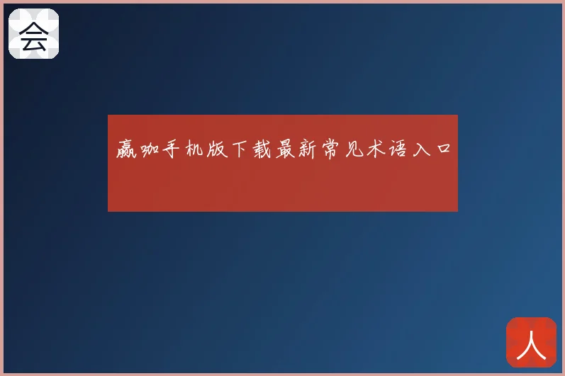 赢咖手机版下载最新常见术语入口