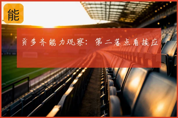 贡多齐能力观察:第二落点看接应