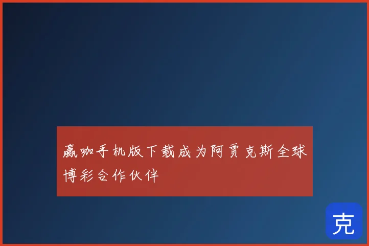 赢咖手机版下载成为阿贾克斯全球博彩合作伙伴